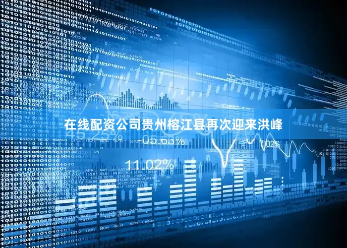 在线配资公司贵州榕江县再次迎来洪峰