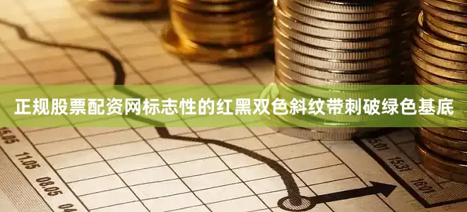 正规股票配资网标志性的红黑双色斜纹带刺破绿色基底