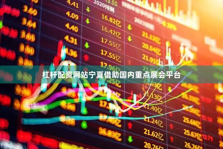 杠杆配资网站宁夏借助国内重点展会平台