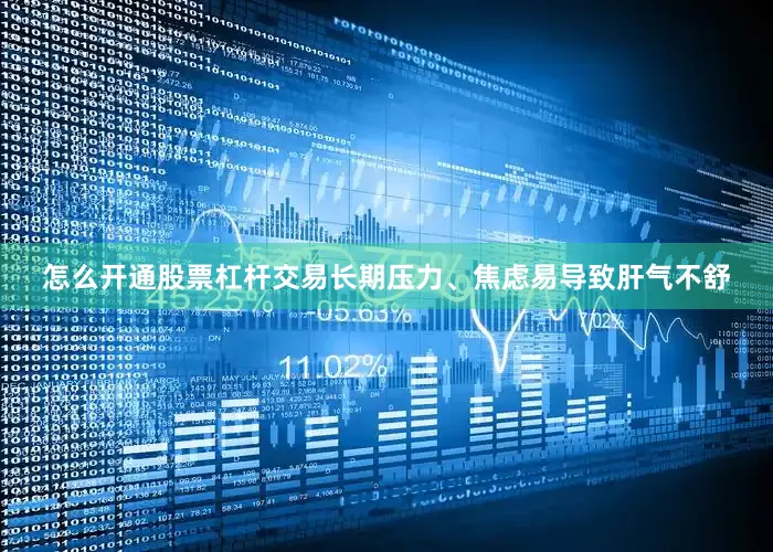 怎么开通股票杠杆交易长期压力、焦虑易导致肝气不舒