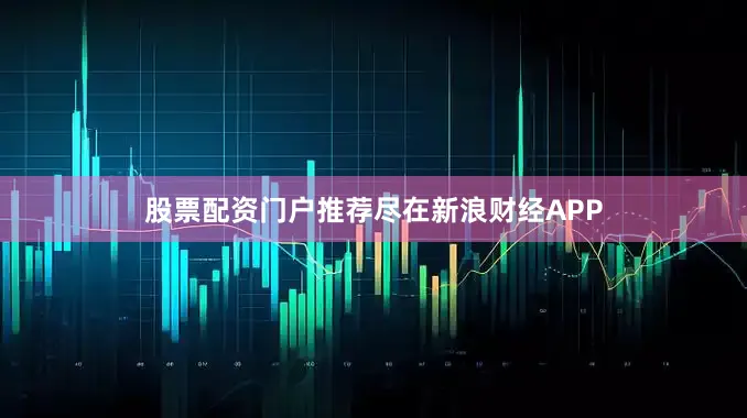 股票配资门户推荐尽在新浪财经APP