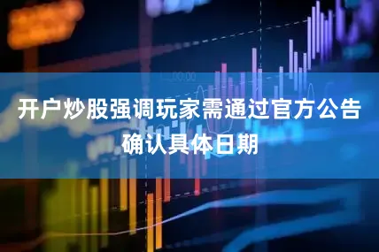 开户炒股强调玩家需通过官方公告确认具体日期