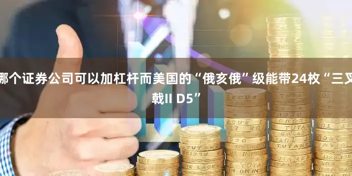 哪个证券公司可以加杠杆而美国的“俄亥俄”级能带24枚“三叉戟II D5”