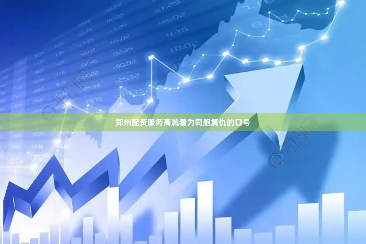 郑州配资服务高喊着为同胞复仇的口号