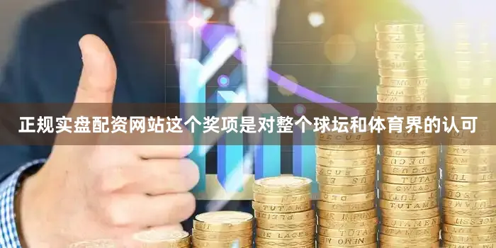 正规实盘配资网站这个奖项是对整个球坛和体育界的认可